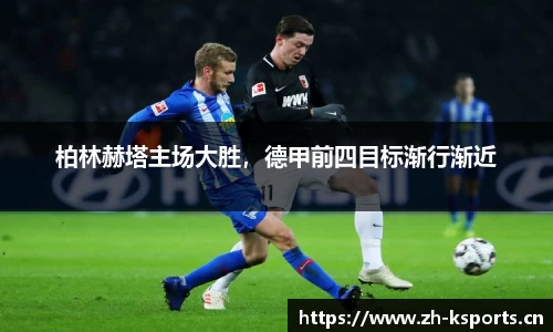 柏林赫塔主场大胜，德甲前四目标渐行渐近