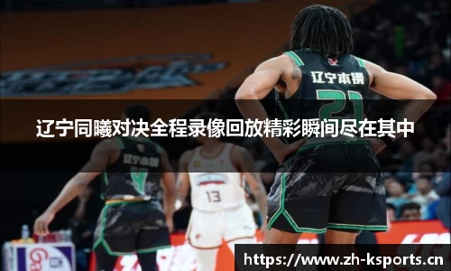 辽宁同曦对决全程录像回放精彩瞬间尽在其中