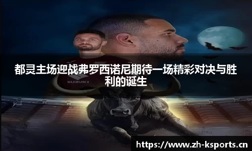 都灵主场迎战弗罗西诺尼期待一场精彩对决与胜利的诞生