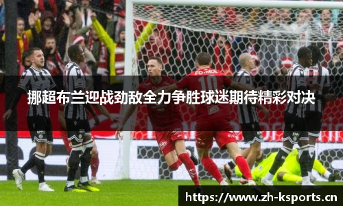 挪超布兰迎战劲敌全力争胜球迷期待精彩对决
